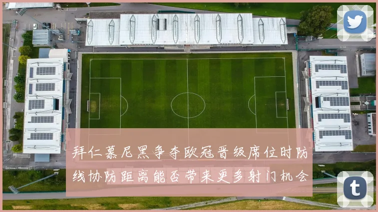 拜仁慕尼黑争夺欧冠晋级席位时防线协防距离能否带来更多射门机会